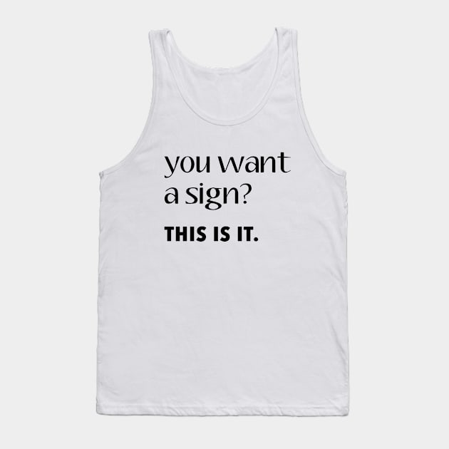 You Want A Sign? This Is It. Tank Top by quoteee